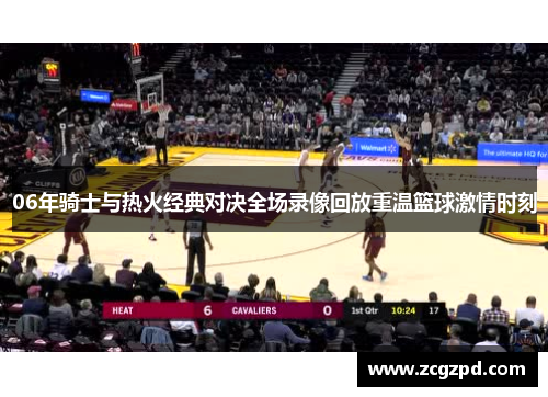 06年骑士与热火经典对决全场录像回放重温篮球激情时刻