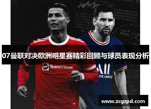 07曼联对决欧洲明星赛精彩回顾与球员表现分析