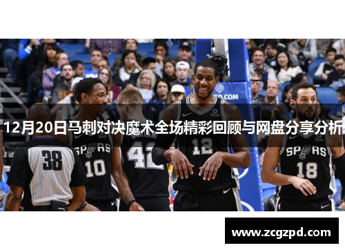 12月20日马刺对决魔术全场精彩回顾与网盘分享分析