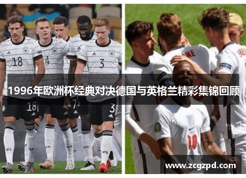1996年欧洲杯经典对决德国与英格兰精彩集锦回顾