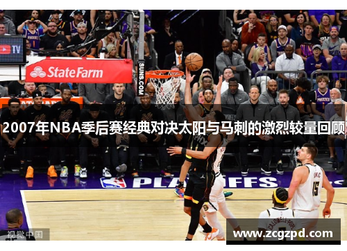 2007年NBA季后赛经典对决太阳与马刺的激烈较量回顾