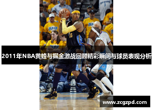 2011年NBA黄蜂与掘金激战回顾精彩瞬间与球员表现分析
