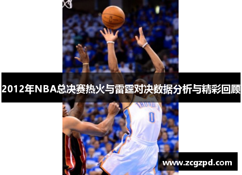 2012年NBA总决赛热火与雷霆对决数据分析与精彩回顾