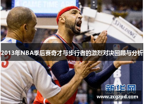 2013年NBA季后赛奇才与步行者的激烈对决回顾与分析