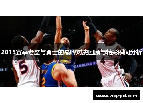 2015赛季老鹰与勇士的巅峰对决回顾与精彩瞬间分析