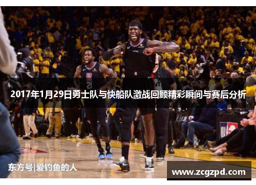 2017年1月29日勇士队与快船队激战回顾精彩瞬间与赛后分析