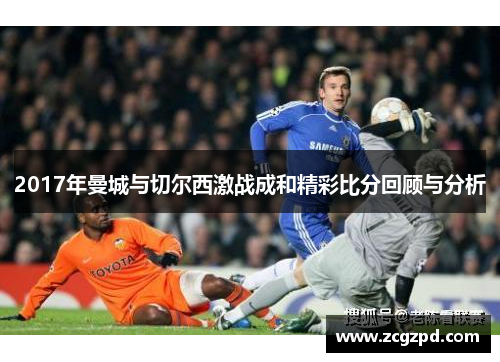 2017年曼城与切尔西激战成和精彩比分回顾与分析